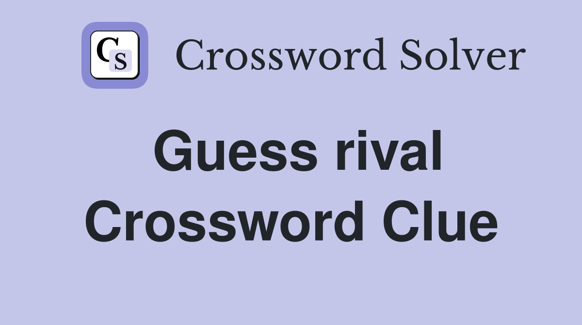 Guess rival Crossword Clue Answers Crossword Solver